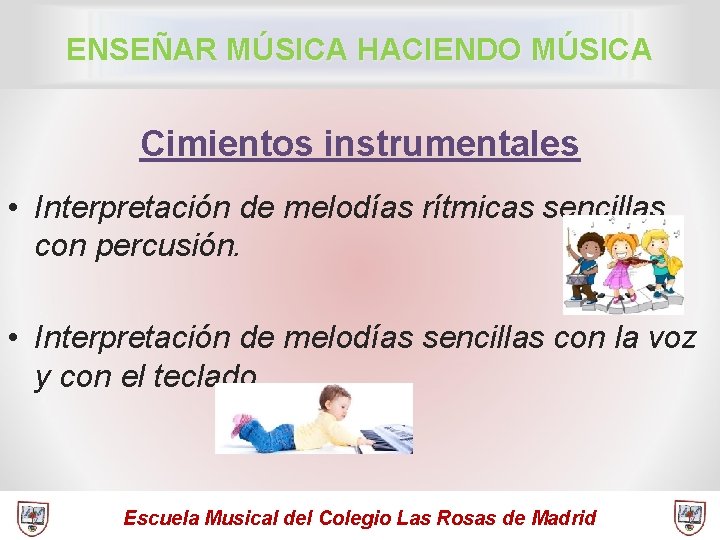 ENSEÑAR MÚSICA HACIENDO MÚSICA Cimientos instrumentales • Interpretación de melodías rítmicas sencillas con percusión.