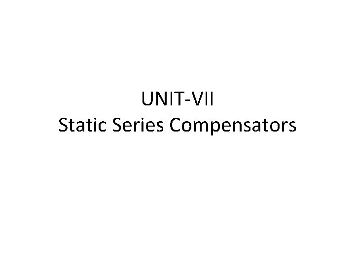 UNIT-VII Static Series Compensators 