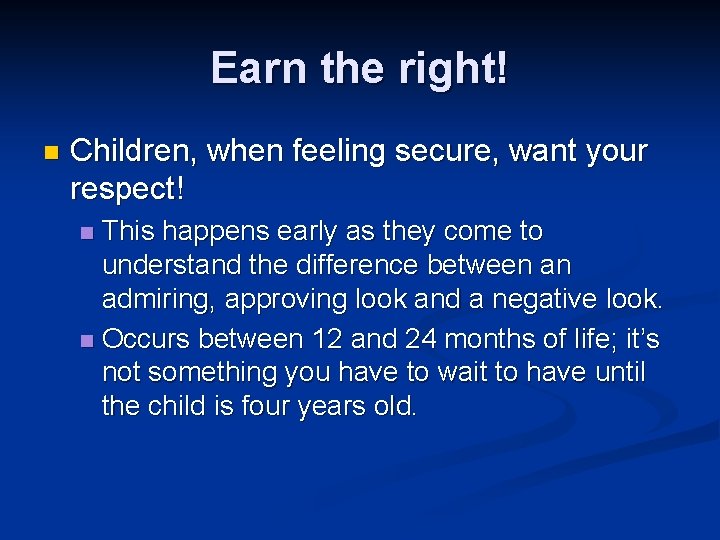 Earn the right! n Children, when feeling secure, want your respect! This happens early