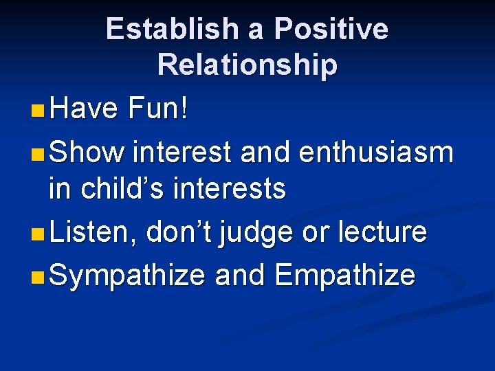 Establish a Positive Relationship n Have Fun! n Show interest and enthusiasm in child’s