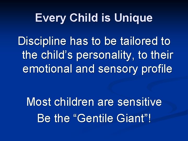 Every Child is Unique Discipline has to be tailored to the child’s personality, to