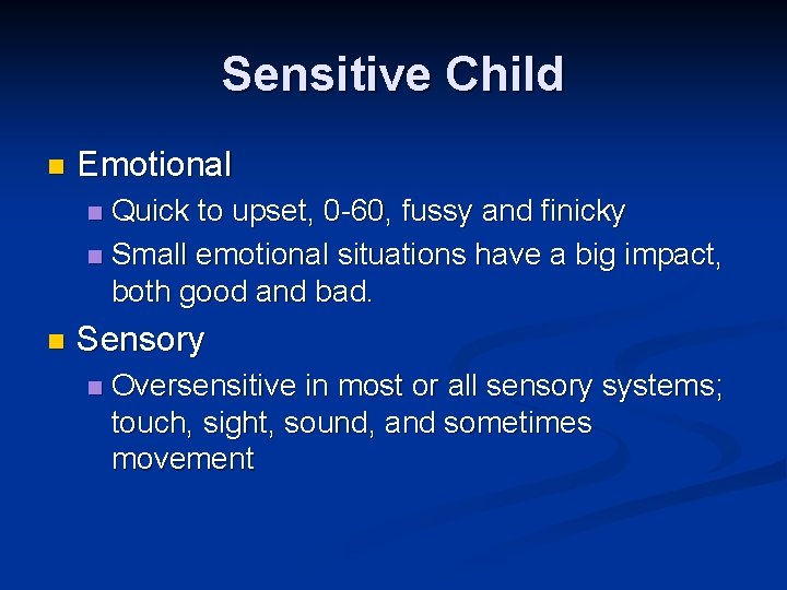 Sensitive Child n Emotional Quick to upset, 0 -60, fussy and finicky n Small