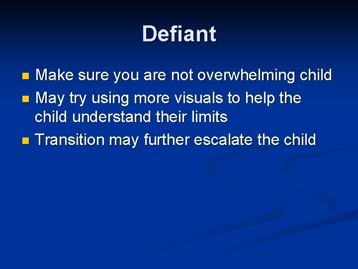 Defiant Make sure you are not overwhelming child n May try using more visuals