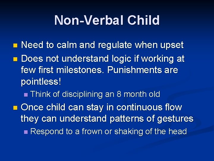 Non-Verbal Child Need to calm and regulate when upset n Does not understand logic