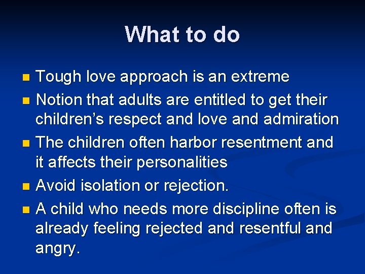 What to do Tough love approach is an extreme n Notion that adults are