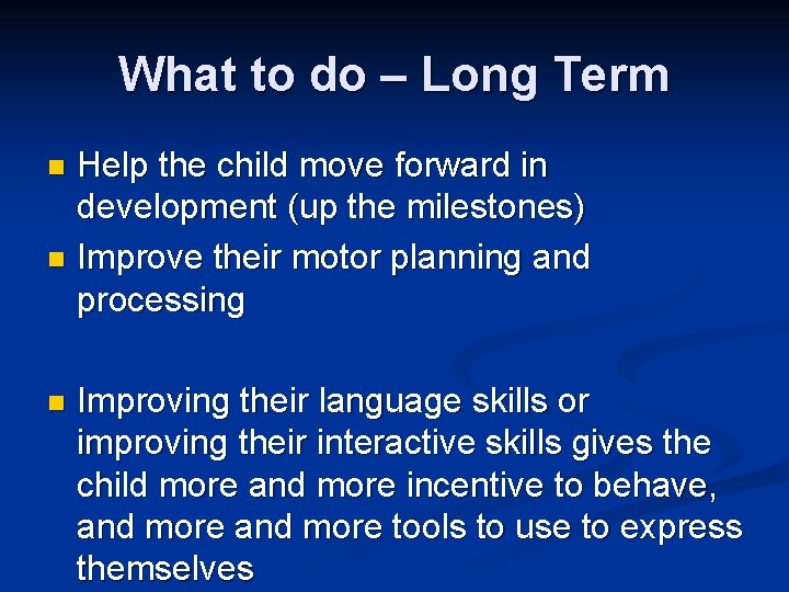 What to do – Long Term Help the child move forward in development (up