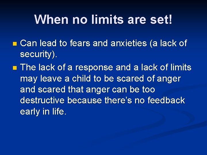 When no limits are set! Can lead to fears and anxieties (a lack of