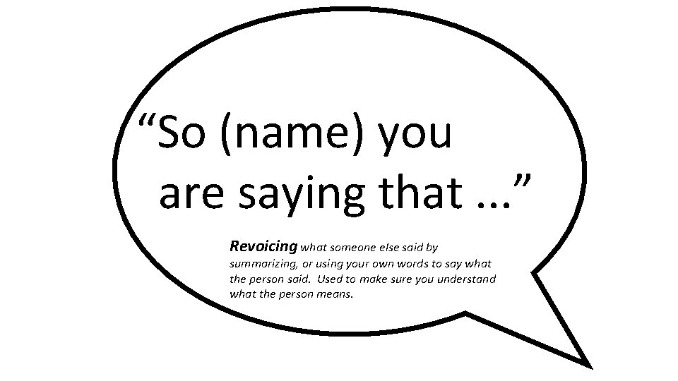 “So (name) you are saying that. . . ” Revoicing what someone else said