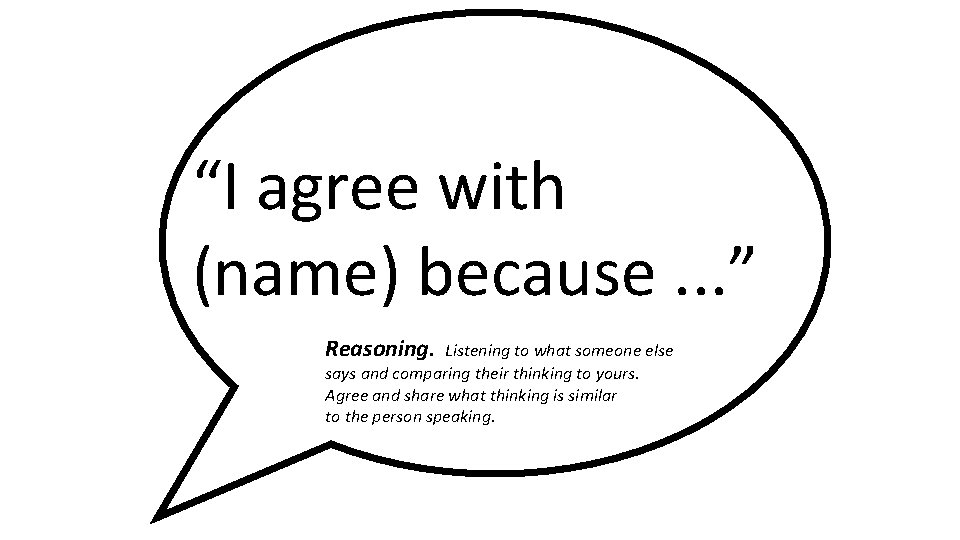 “I agree with (name) because. . . ” Reasoning. Listening to what someone else
