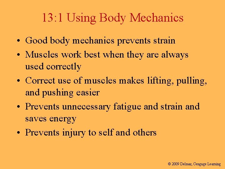 13: 1 Using Body Mechanics • Good body mechanics prevents strain • Muscles work