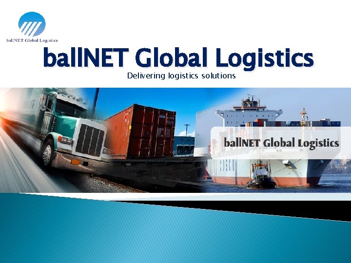 ball. NET Global Logistics Delivering logistics solutions 