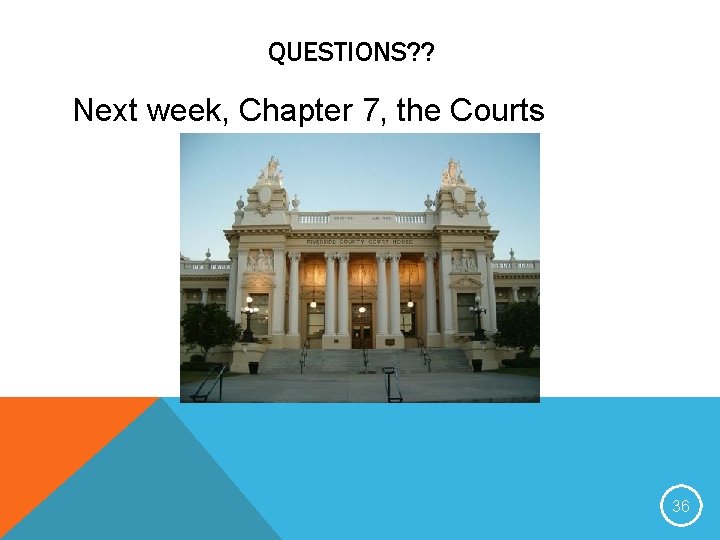 QUESTIONS? ? Next week, Chapter 7, the Courts 36 