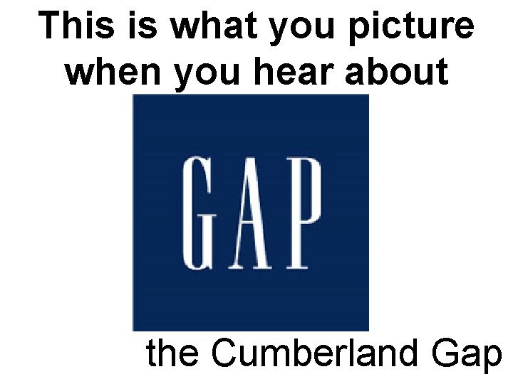 This is what you picture when you hear about the Cumberland Gap 