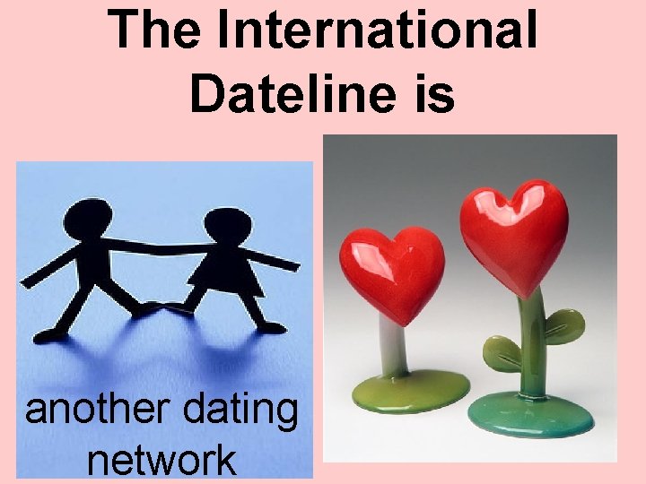 The International Dateline is another dating network 