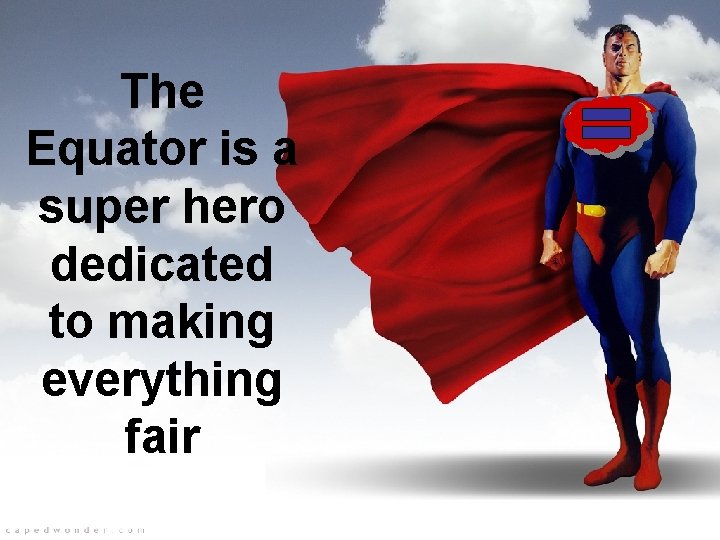 The Equator is a super hero dedicated to making everything fair 