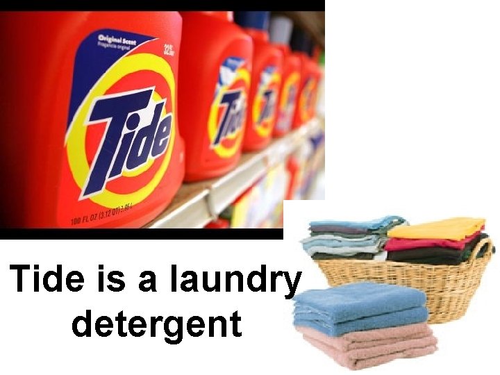 Tide is a laundry detergent 