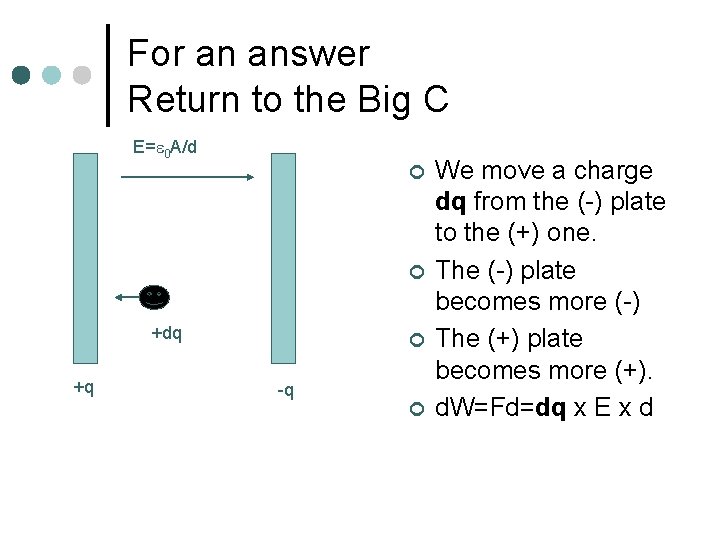 For an answer Return to the Big C E=e 0 A/d ¢ ¢ +dq