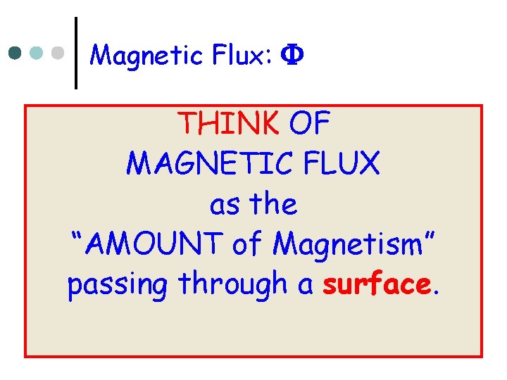 Magnetic Flux: F THINK OF MAGNETIC FLUX as the “AMOUNT of Magnetism” passing through