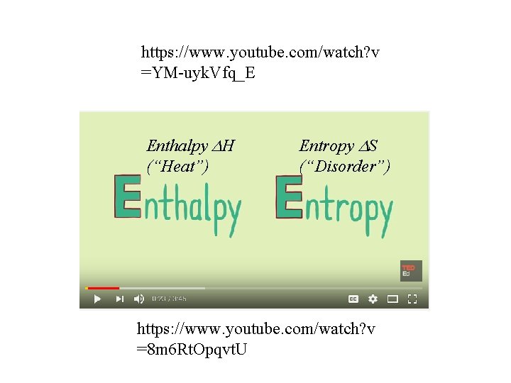 https: //www. youtube. com/watch? v =YM-uyk. Vfq_E Enthalpy H (“Heat”) Entropy S (“Disorder”) https: