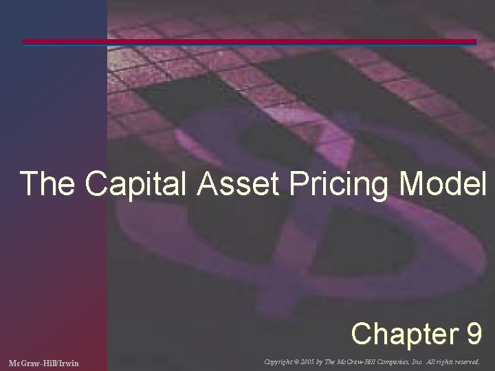 The Capital Asset Pricing Model Chapter 9 Mc. Graw-Hill/Irwin Copyright © 2005 by The The Capital Asset Pricing Model Chapter 9 Mc. Graw-Hill/Irwin Copyright © 2005 by The
