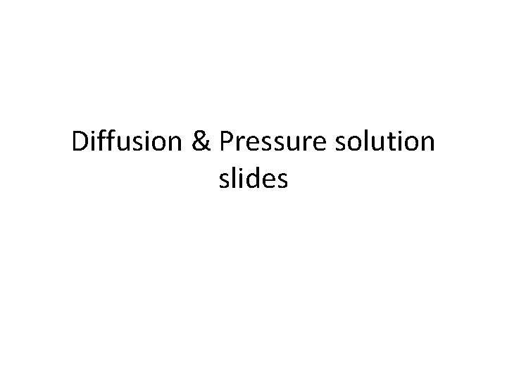 Diffusion & Pressure solution slides 