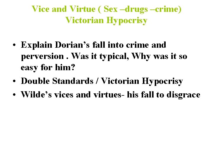 Vice and Virtue ( Sex –drugs –crime) Victorian Hypocrisy • Explain Dorian’s fall into