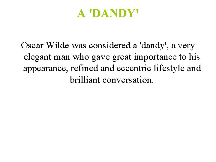 A 'DANDY' Oscar Wilde was considered a 'dandy', a very elegant man who gave