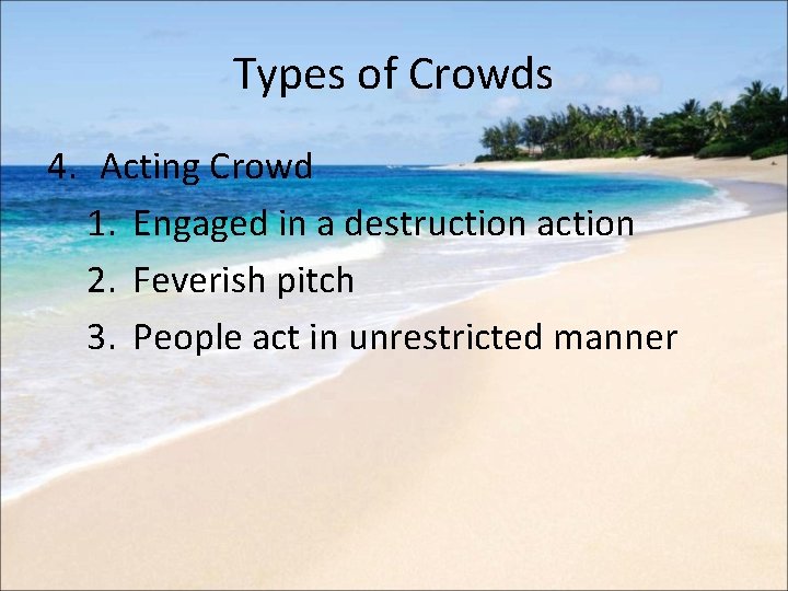 Types of Crowds 4. Acting Crowd 1. Engaged in a destruction action 2. Feverish