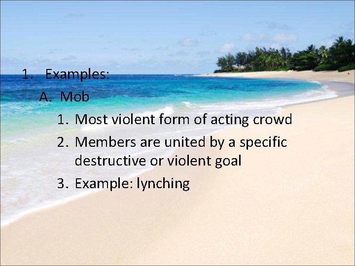1. Examples: A. Mob 1. Most violent form of acting crowd 2. Members are