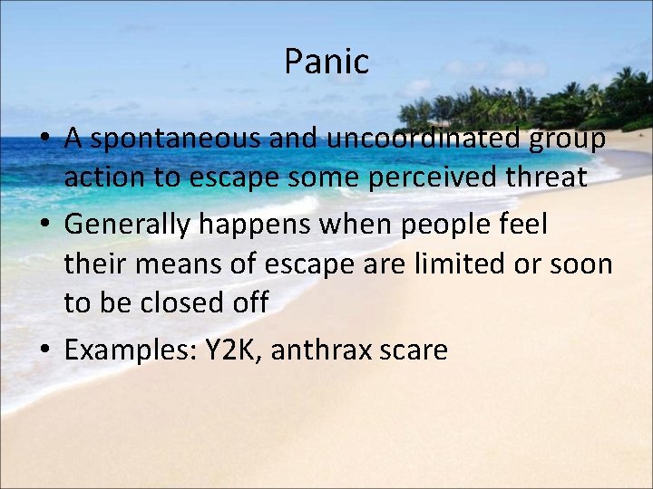 Panic • A spontaneous and uncoordinated group action to escape some perceived threat •