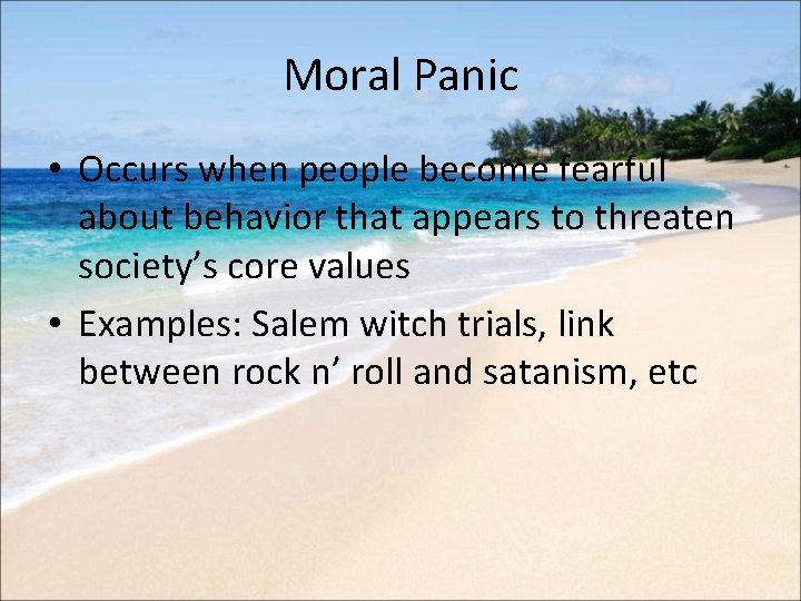 Moral Panic • Occurs when people become fearful about behavior that appears to threaten
