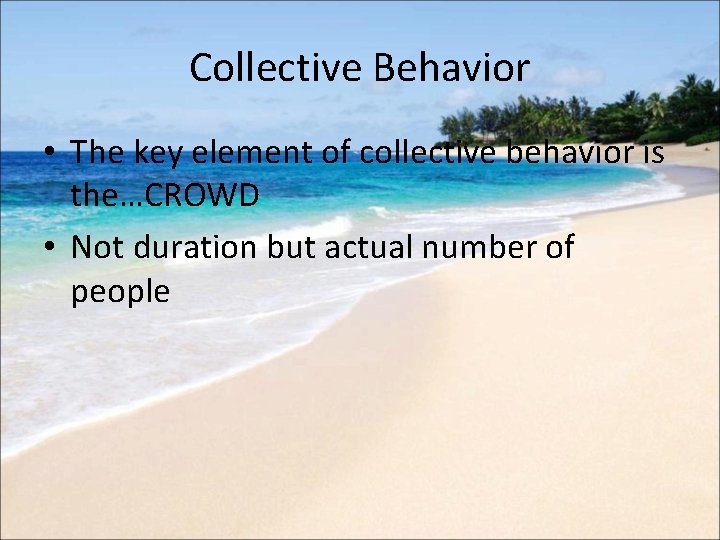 Collective Behavior • The key element of collective behavior is the…CROWD • Not duration
