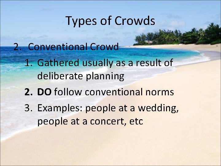 Types of Crowds 2. Conventional Crowd 1. Gathered usually as a result of deliberate
