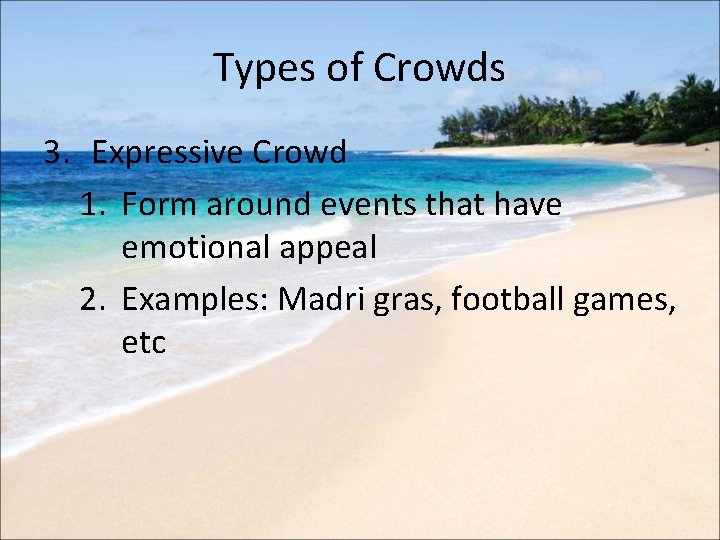 Types of Crowds 3. Expressive Crowd 1. Form around events that have emotional appeal