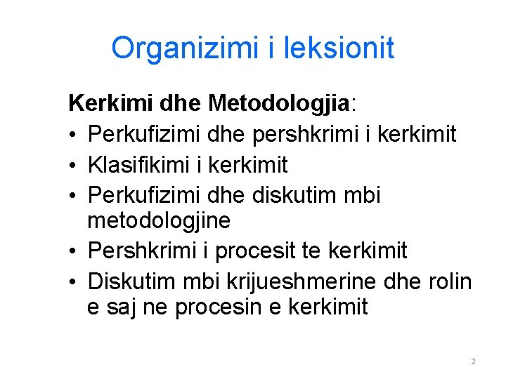 Organizimi i leksionit Kerkimi dhe Metodologjia: • Perkufizimi dhe pershkrimi i kerkimit • Klasifikimi