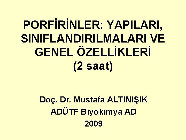 PORFİRİNLER: YAPILARI, SINIFLANDIRILMALARI VE GENEL ÖZELLİKLERİ (2 saat) Doç. Dr. Mustafa ALTINIŞIK ADÜTF Biyokimya