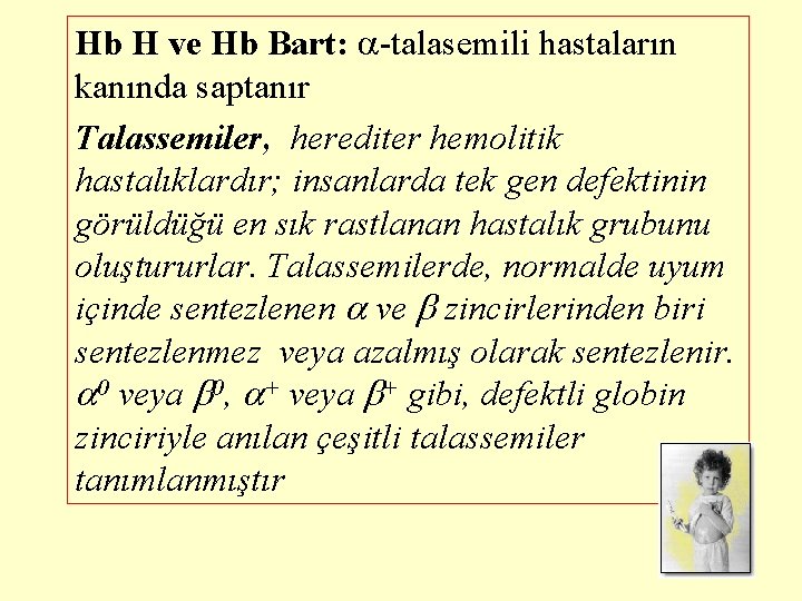 Hb H ve Hb Bart: -talasemili hastaların kanında saptanır Talassemiler, herediter hemolitik hastalıklardır; insanlarda