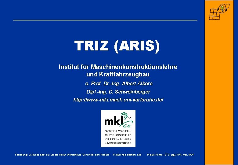 TRIZ (ARIS) Institut für Maschinenkonstruktionslehre und Kraftfahrzeugbau o. Prof. Dr. -Ing. Albert Albers Dipl.