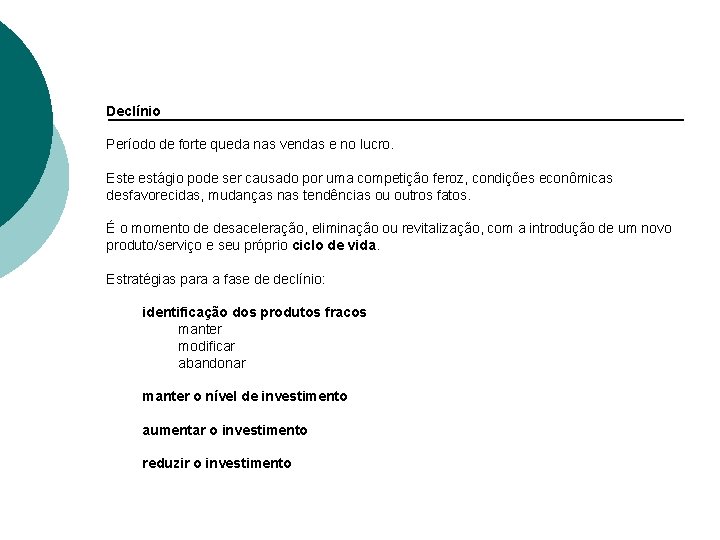Declínio Período de forte queda nas vendas e no lucro. Este estágio pode ser
