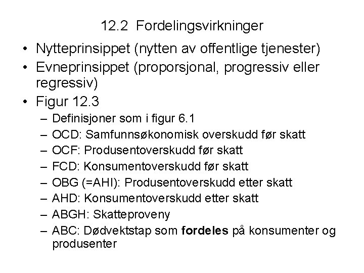 12. 2 Fordelingsvirkninger • Nytteprinsippet (nytten av offentlige tjenester) • Evneprinsippet (proporsjonal, progressiv eller