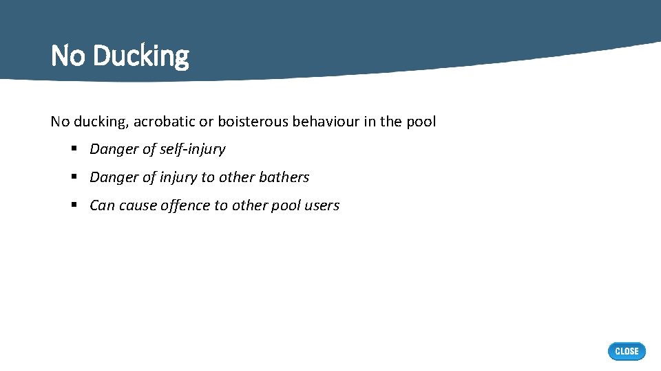 No Ducking No ducking, acrobatic or boisterous behaviour in the pool § Danger of