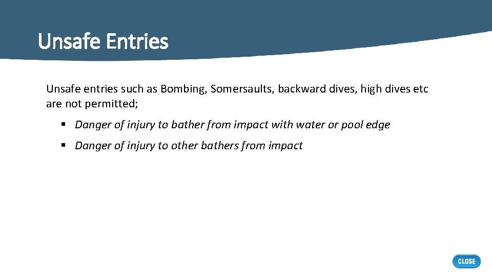Unsafe Entries Unsafe entries such as Bombing, Somersaults, backward dives, high dives etc are