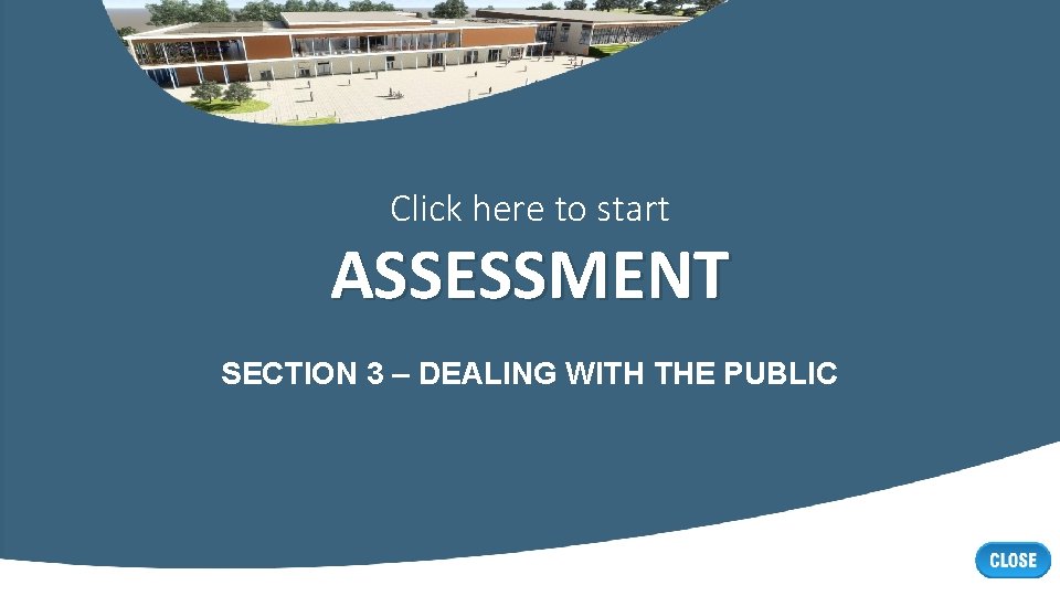 Click here to start ASSESSMENT SECTION 3 – DEALING WITH THE PUBLIC 