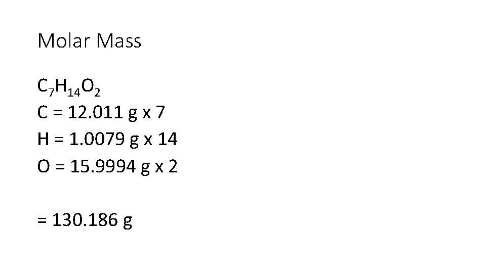 Molar Mass C 7 H 14 O 2 C = 12. 011 g x
