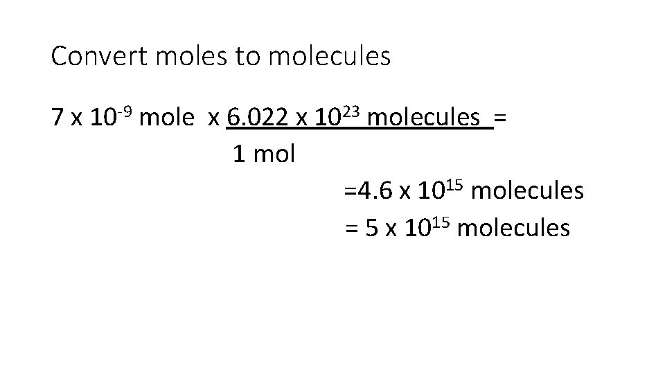 Convert moles to molecules 7 x 10 -9 mole x 6. 022 x 1023