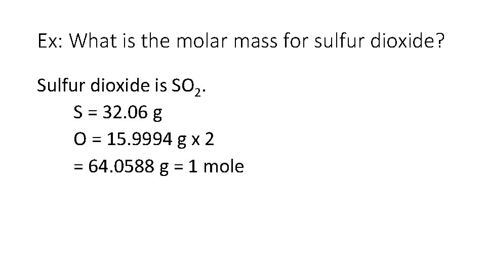 Ex: What is the molar mass for sulfur dioxide? Sulfur dioxide is SO 2.