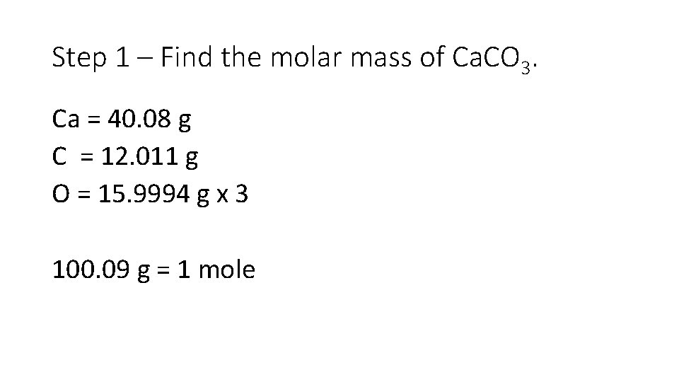 Step 1 – Find the molar mass of Ca. CO 3. Ca = 40.