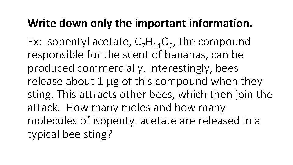Write down only the important information. Ex: Isopentyl acetate, C 7 H 14 O