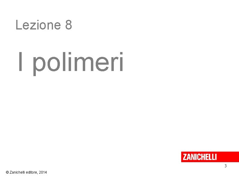 Lezione 8 I polimeri 3 © Zanichelli editore, 2014 