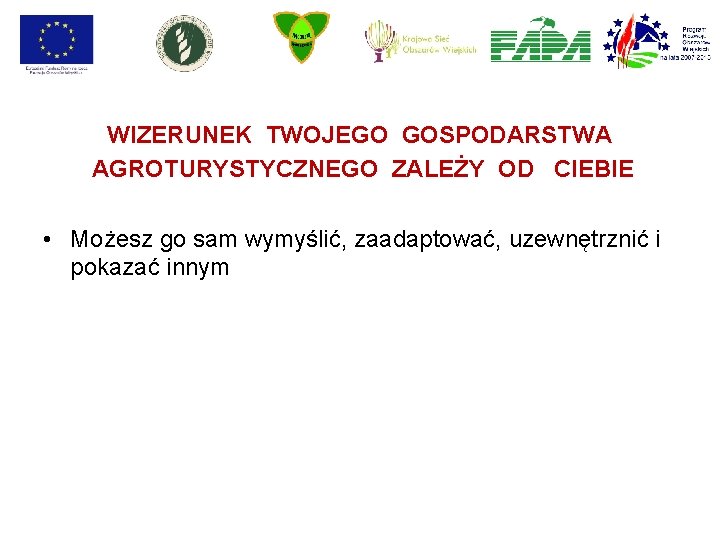 WIZERUNEK TWOJEGO GOSPODARSTWA AGROTURYSTYCZNEGO ZALEŻY OD CIEBIE • Możesz go sam wymyślić, zaadaptować, uzewnętrznić